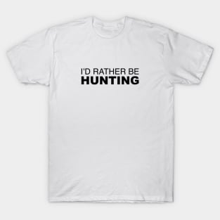 Id rather be Hunting T-Shirt